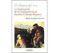 El tabaco del rey: la organización de un monopolio fiscal durante el Antiguo Régimen (Colección histórica)