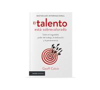 El Talento Está Sobrevalorado: Sobre El Inigualable Poder del Trabajo, La Dedicación Y La Perseverancia / Talent Is Overrated: Sobre El Inigualable ... La Dedicación Y La Perseverancia