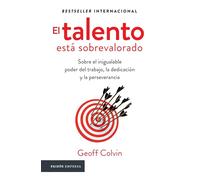 El Talento Está Sobrevalorado: Sobre El Inigualable Poder del Trabajo, La Dedicación Y La Perseverancia / Talent Is Overrated: Sobre El Inigualable ... La Dedicación Y La Perseverancia