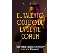 El talento oculto de la gente común: Potencia tu habilidad natural y marca la diferencia