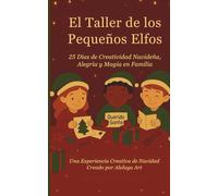 El Taller de los Pequeños Elfos: 25 Días de Creatividad Navideña, Alegría y Magia en Familia (Little Elves Collection)
