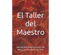 El Taller del Maestro: Manual para la Restauración del Alma y un Encuentro con Dios