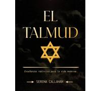 EL TALMUD: Enseñanzas rabínicas para la vida moderna