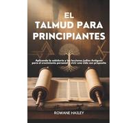 El Talmud para principiantes: Aplicando la sabiduría y las lecciones judías antiguas para el crecimiento personal y vivir una vida con propósito