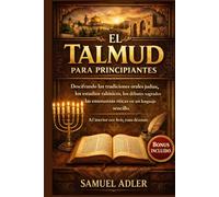 El Talmud para principiantes: Descifrando las tradiciones orales judías, los estudios rabínicos, los debates sagrados y las enseñanzas éticas en un lenguaje sencillo