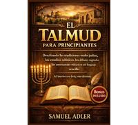 El Talmud para principiantes: Descifrando las tradiciones orales judías, los estudios rabínicos, los debates sagrados y las enseñanzas éticas en un lenguaje sencillo