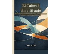 El Talmud simplificado: Un camino claro para principiantes hacia la ley judía, el razonamiento rabínico, el debate ético y la vida reflexiva.