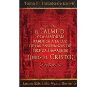 El Talmud y la Sabiduría Rabínica a la luz de las Enseñanzas de Yeshua Hamashiaj, Jesús el Cristo: Tomo II: Tratado de Eruvin: Volume 2 (Seder Moed, Orden de Festivales)