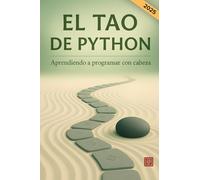 El tao de Python. Aprendiendo a programar con cabeza: Una guía para principiantes sobre la filosofía del código limpio y los principios de la ... con este versátil lenguaje. Libro en español.