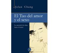 El Tao Del Amor Y El Sexo: La Ancestral Via China Hasta El Extasis
