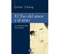El Tao Del Amor Y El Sexo: La Ancestral Via China Hasta El Extasis