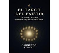 El TAROT del EXISTIR: 22 Arcanos, 8 Planos, una sola arquitectura del alma (Colección de obras de Carneado)