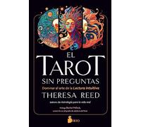 El tarot sin preguntas: Dominar el arte de la lectura intuitiva