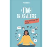 El TDAH en las mujeres: Bien vivre avec le trouble du déficit de l'attention avec ou sans hyperactivité