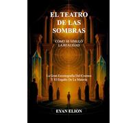 EL TEATRO DE LAS SOMBRAS: CÓMO SE SIMULÓ LA REALIDAD: La Gran Escenografia Del Cosmos Y El Engaño De La Materia