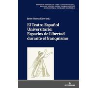 El Teatro Español Universitario: espacios de libertad durante el franquismo: 12 (Estudios Hispánicos en el Contexto Global. Hispanic Studies)