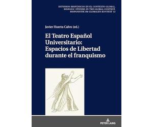 El Teatro Español Universitario: espacios de libertad durante el franquismo: 12 (Estudios Hispánicos en el Contexto Global. Hispanic Studies)