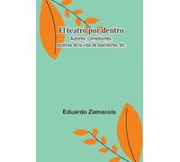 El Teatro Por Dentro; Autores, Comediantes, Escenas De La Vida De Bastidores, Etc.