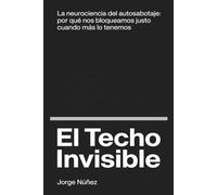 El Techo Invisible: La neurociencia del autosabotaje: por qué nos bloqueamos justo cuando más lo tenemos