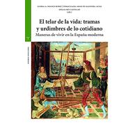 el telar De La Vida: tramas y Urdimbres De lo cotidiano. Maneras De Vivir En La España Moderna (Estudios Históricos La Olmeda)