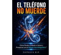 El Teléfono No Muerde: Cómo Perder el Miedo a Llamar y Prospectar con el Método NeuroMagnético™ (Cierra Más Ventas: la serie NeuroMagnético™)