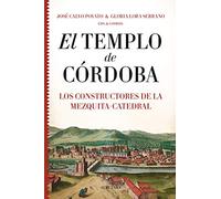 El Templo De Córdoba. Los constructores De la Mezquita-Catedral (Historia)