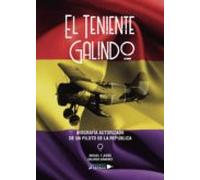El Teniente Galindo-Biografía autorizada de un piloto de la República