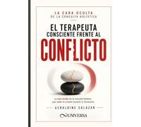 El Terapeuta Consciente Frente al Conflicto: La cara oculta de la consulta holística que nadie te enseñó durante tu formación (Destrezas)