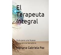 El Terapeuta Integral: Guía para una Nueva Consciencia Sanadora