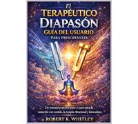 El Terapéutico Diapasón Guía del usuario para principiantes: Un manual práctico paso a paso para la sanación con sonido, la terapia vibracional y el ... (Serie Dominio del Usuario Cotidiano)