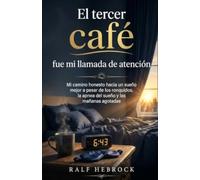 El tercer café fue mi llamada de atención: Mi camino honesto hacia un sueño mejor a pesar de los ronquidos, la apnea del