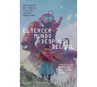 El tercer mundo después del sol: Antología de Ciencia Ficción Latinoamericana. Compilada por Rodrigo Bastidas Pérez (Minotauro Laberinto)