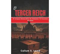 El Tercer Reich: El Colapso Democrático De Alemania Y El Ascenso De Hitler (Los Tiempos Del Tercer Reich)