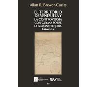 El Territorio de Venezuela Y La Controversia Con Guyana Sobre La Guayana Esequiba