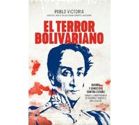 El terror bolivariano: Guerra y genocidio contra España durante la independencia de Colombia y Venezuela en el siglo XIX (Historia)