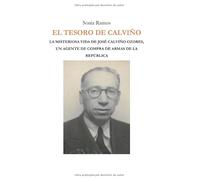 EL TESORO DE CALVIÑO: LA MISTERIOSA VIDA DE JOSÉ CALVIÑO OZORES, UN AGENTE DE COMPRA DE ARMAS DE LA REPÚBLICA.