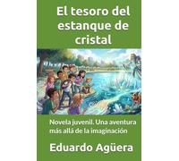 El tesoro del estanque de cristal: Novela juvenil. Una aventura más allá de la imaginación. Para lectores de 9 a 12 años. (NOVELAS PARA JÓVENES AMANTES DE LAS AVENTURAS)
