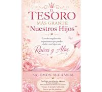 El Tesoro Más Grande: “Nuestros Hijos”: - Educar con amor, fe y valores para formar hijos íntegros, felices y preparados para la vida
