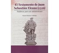 El testamento de Juan Sebastián Elcano (1526): Palabras para un autorretrato: 364 (Historia)