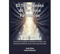 El Testamento de los Doce Patriarcas: Escrituras perdidas, enseñanzas ocultas y los secretos proféticos de los doce hijos de Israel
