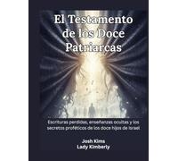 El Testamento de los Doce Patriarcas: Escrituras perdidas, enseñanzas ocultas y los secretos proféticos de los doce hijos de Israel