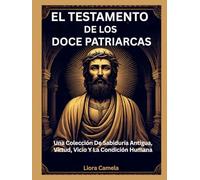 EL TESTAMENTO DE LOS DOCE PATRIARCAS: Una Colección De Sabiduría Antigua, Virtud, Vicio Y La Condición Humana