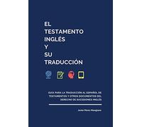 El testamento inglés y su traducción: Guía para la traducción al español de testamentos y otros documentos del derecho de sucesiones inglés