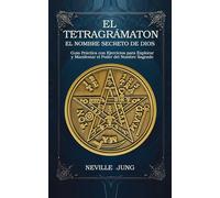 El Tetragramaton El Nombre Secreto De Dios: Guía Práctica con Ejercicios para Explorar y Manifestar el Poder del Nombre Sagrado