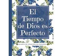 El Tiempo de DIOS es Perfecto Diario de Oración en Español: Un Cuaderno para tomar Notas y Escribir sobre las Escrituras, Reflexiones y los versículos ... Apuntes de la Santa Biblia Diario Personal.