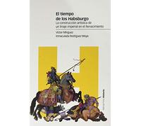 El tiempo de los Habsburgo: La construcción artística de un linaje imperial en el Renacimiento (Estudios)