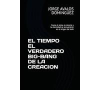 EL TIEMPO EL VERDADERO BIG-BANG DE LA CREACION: Como el alma, la ciencia y la eternidad se encuentran en el origen de todo