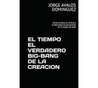 EL TIEMPO EL VERDADERO BIG-BANG DE LA CREACION: Como el alma, la ciencia y la eternidad se encuentran en el origen de todo