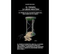El tiempo es una magnitud derivada. Sólo existe en tu cabeza: El tiempo, la gran mentira