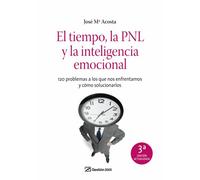 El tiempo, la PNL y la inteligencia emocional: 120 problemas a los que nos enfrentamos y cómo solucinarlos (HABILIDADES DIRECTIVAS)